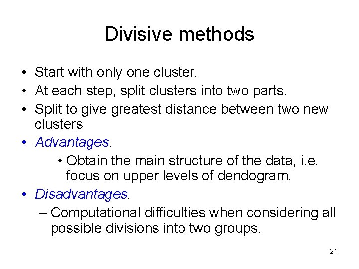 Divisive methods • Start with only one cluster. • At each step, split clusters