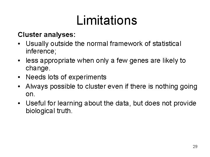 Limitations Cluster analyses: • Usually outside the normal framework of statistical inference; • less