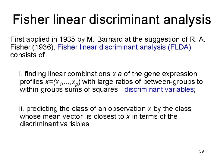 Fisher linear discriminant analysis First applied in 1935 by M. Barnard at the suggestion