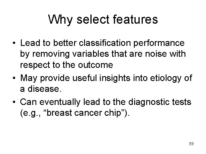 Why select features • Lead to better classification performance by removing variables that are