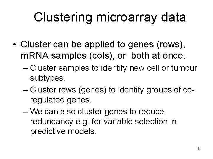 Clustering microarray data • Cluster can be applied to genes (rows), m. RNA samples