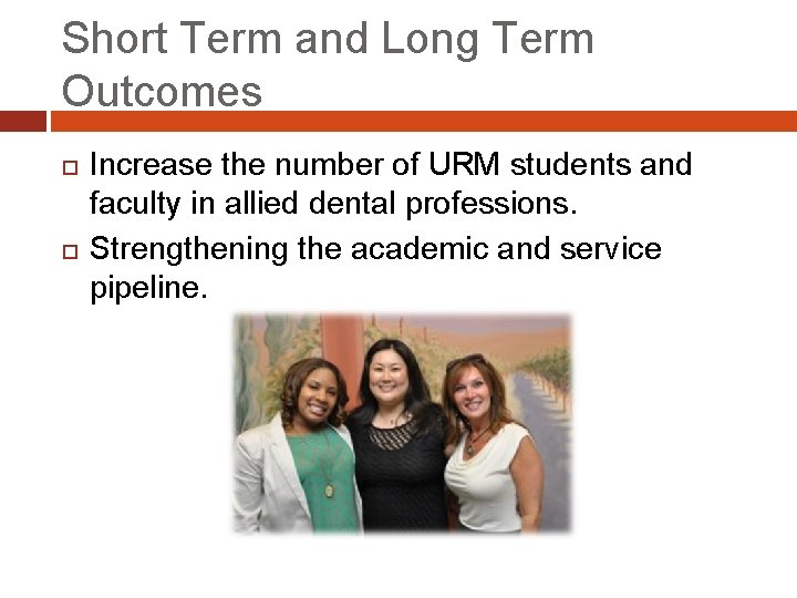 Short Term and Long Term Outcomes Increase the number of URM students and faculty