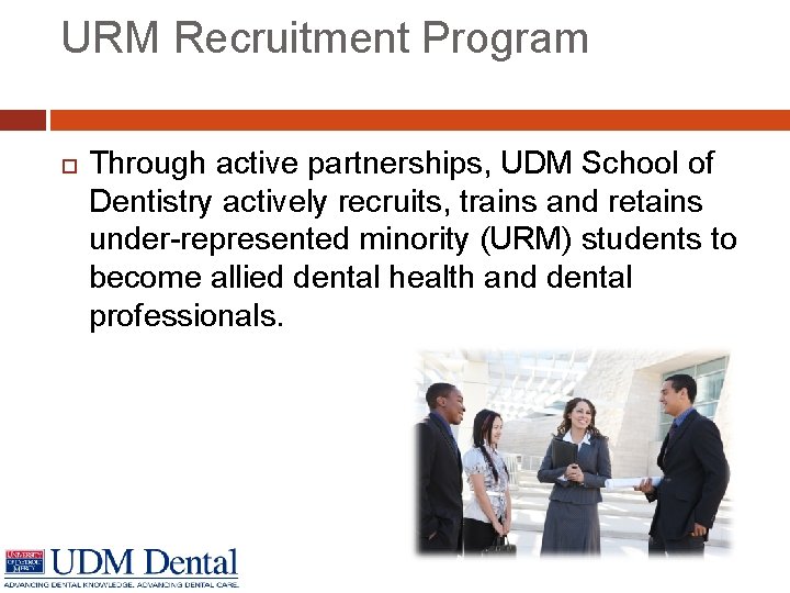 URM Recruitment Program Through active partnerships, UDM School of Dentistry actively recruits, trains and