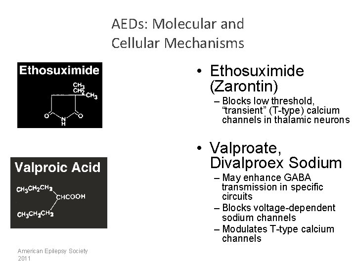 AEDs: Molecular and Cellular Mechanisms • Ethosuximide (Zarontin) – Blocks low threshold, “transient” (T-type)
