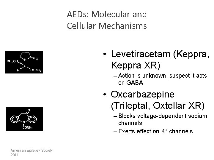 AEDs: Molecular and Cellular Mechanisms • Levetiracetam (Keppra, Keppra XR) – Action is unknown,