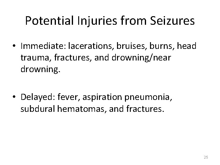 Potential Injuries from Seizures • Immediate: lacerations, bruises, burns, head trauma, fractures, and drowning/near