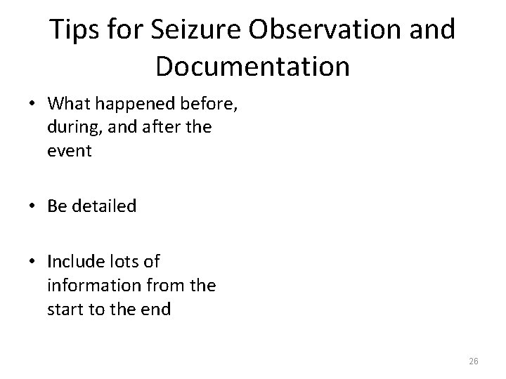 Tips for Seizure Observation and Documentation • What happened before, during, and after the