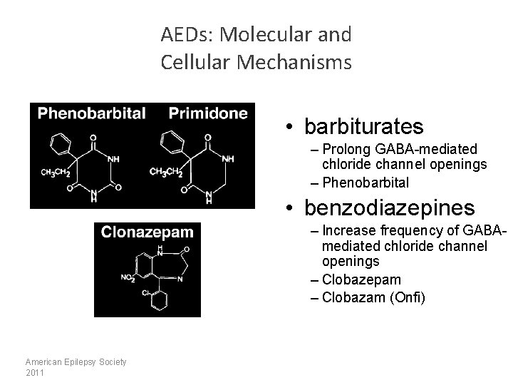 AEDs: Molecular and Cellular Mechanisms • barbiturates – Prolong GABA-mediated chloride channel openings –