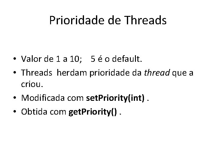 Prioridade de Threads • Valor de 1 a 10; 5 é o default. •