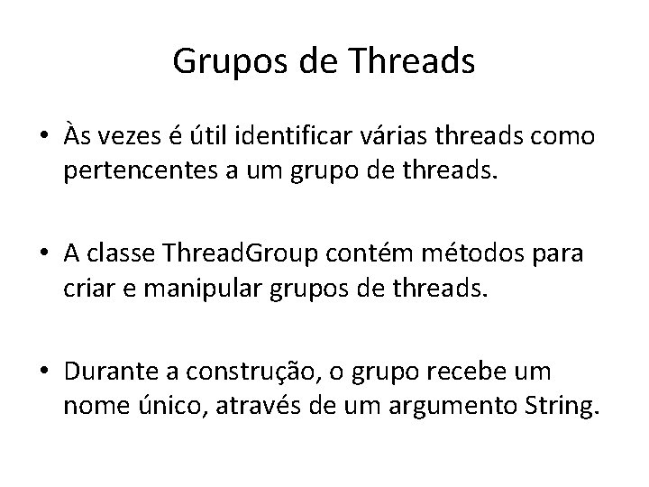 Grupos de Threads • Às vezes é útil identificar várias threads como pertencentes a