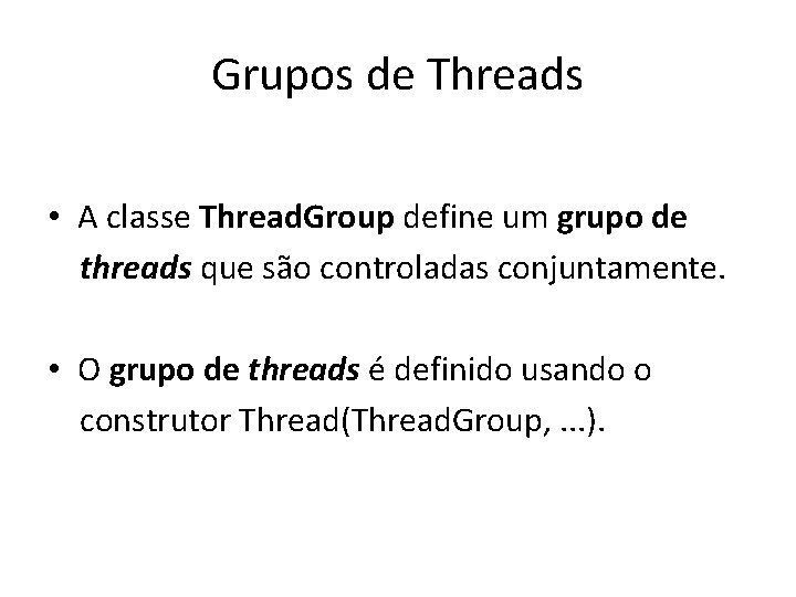 Grupos de Threads • A classe Thread. Group define um grupo de threads que