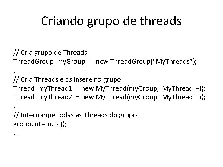 Criando grupo de threads // Cria grupo de Threads Thread. Group my. Group =