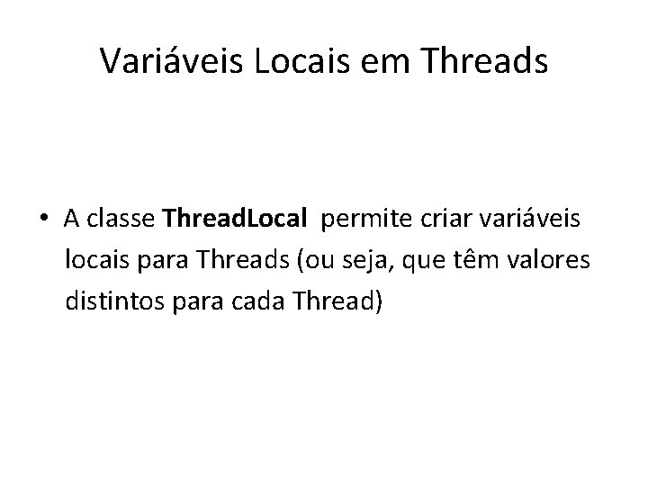 Variáveis Locais em Threads • A classe Thread. Local permite criar variáveis locais para