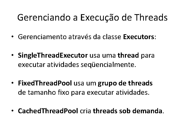 Gerenciando a Execução de Threads • Gerenciamento através da classe Executors: • Single. Thread.