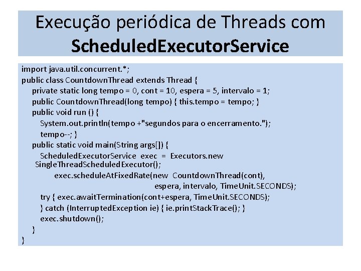 Execução periódica de Threads com Scheduled. Executor. Service import java. util. concurrent. *; public