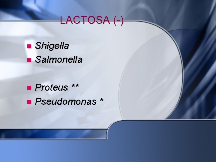 LACTOSA (-) Shigella Salmonella Proteus ** Pseudomonas * 