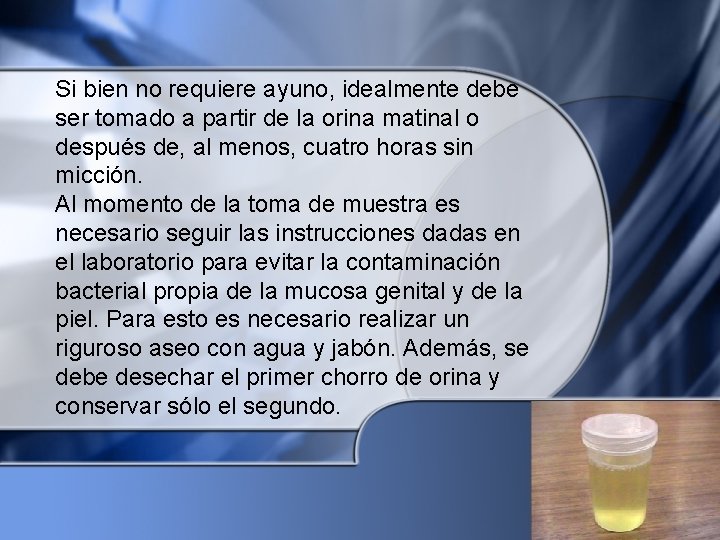 Si bien no requiere ayuno, idealmente debe ser tomado a partir de la orina