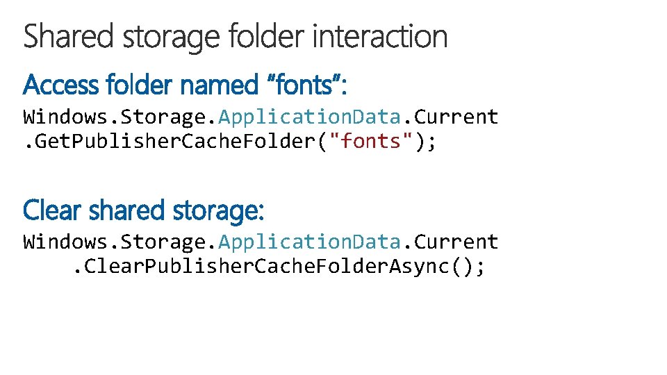 Access folder named “fonts”: Windows. Storage. Application. Data. Current. Get. Publisher. Cache. Folder("fonts"); Clear