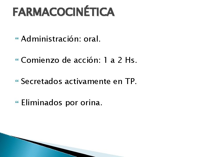 FARMACOCINÉTICA Administración: oral. Comienzo de acción: 1 a 2 Hs. Secretados activamente en TP.