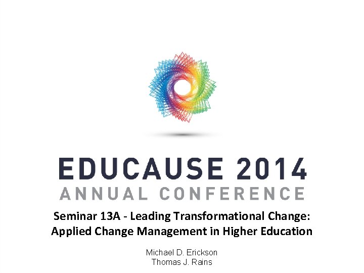 Seminar 13 A - Leading Transformational Change: Applied Change Management in Higher Education Michael