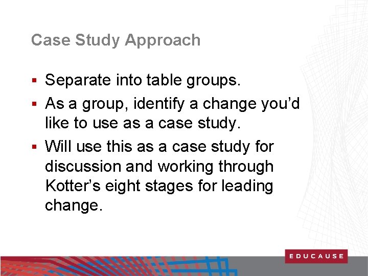 Case Study Approach Separate into table groups. § As a group, identify a change