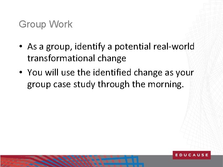 Group Work • As a group, identify a potential real-world transformational change • You