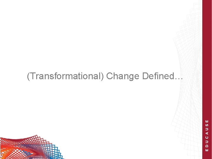(Transformational) Change Defined… 