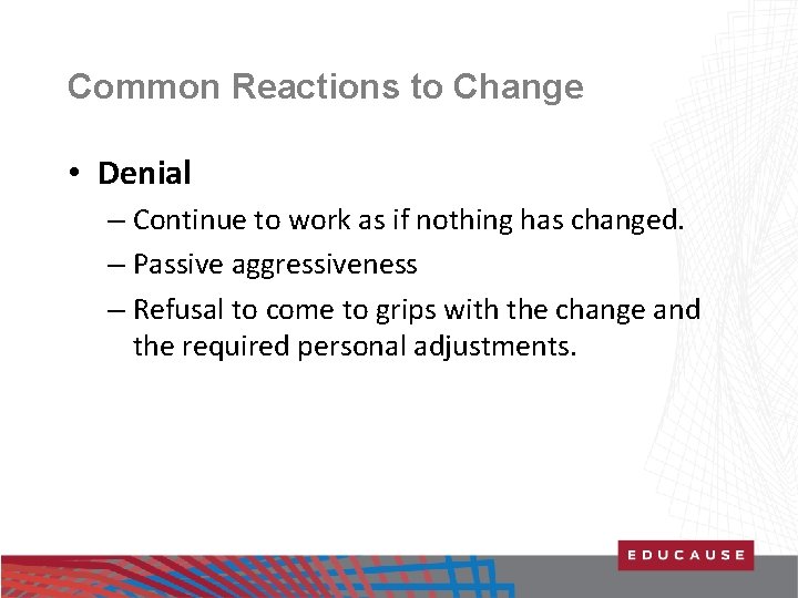 Common Reactions to Change • Denial – Continue to work as if nothing has