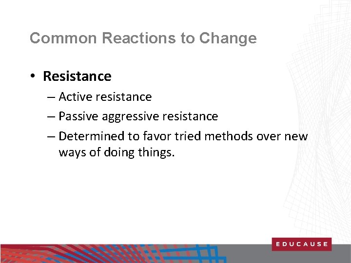 Common Reactions to Change • Resistance – Active resistance – Passive aggressive resistance –