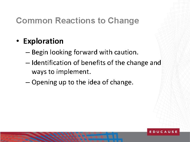 Common Reactions to Change • Exploration – Begin looking forward with caution. – Identification