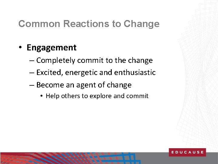 Common Reactions to Change • Engagement – Completely commit to the change – Excited,