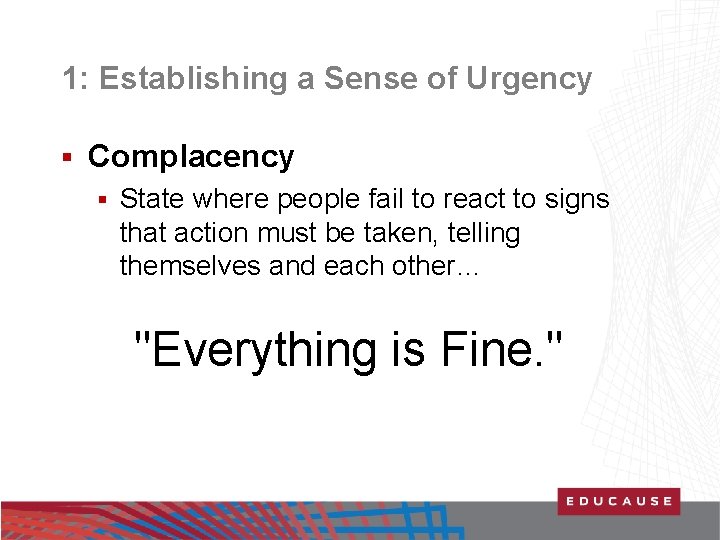 1: Establishing a Sense of Urgency § Complacency § State where people fail to