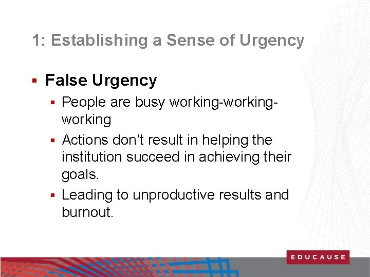 1: Establishing a Sense of Urgency § False Urgency People are busy working-working §