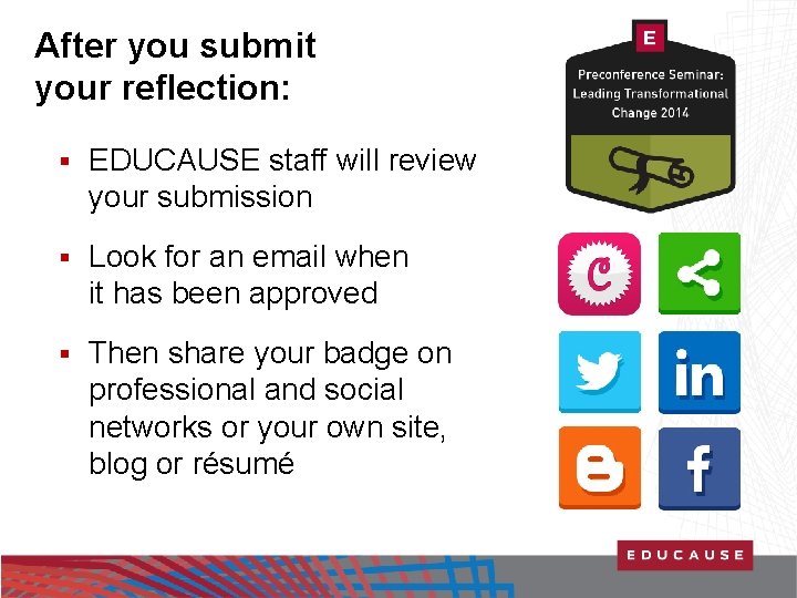 After you submit your reflection: § EDUCAUSE staff will review your submission § Look