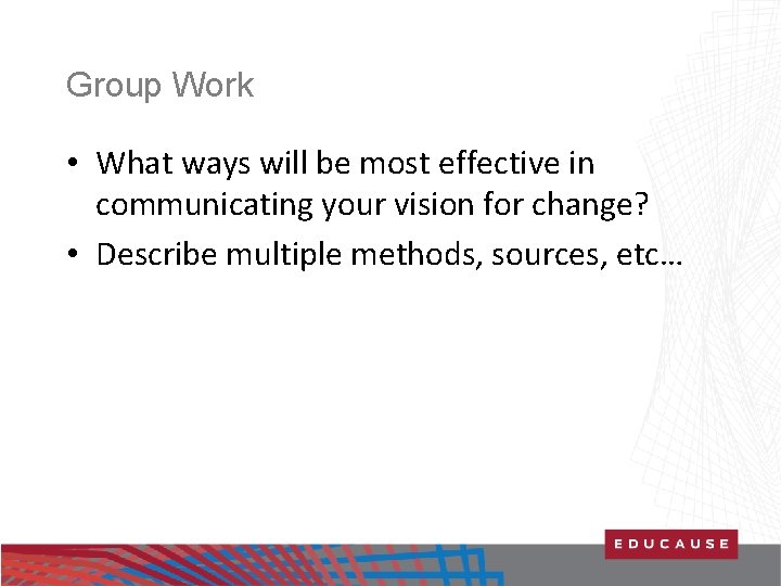 Group Work • What ways will be most effective in communicating your vision for