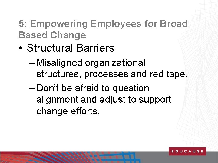 5: Empowering Employees for Broad Based Change • Structural Barriers – Misaligned organizational structures,