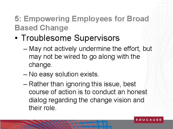 5: Empowering Employees for Broad Based Change • Troublesome Supervisors – May not actively