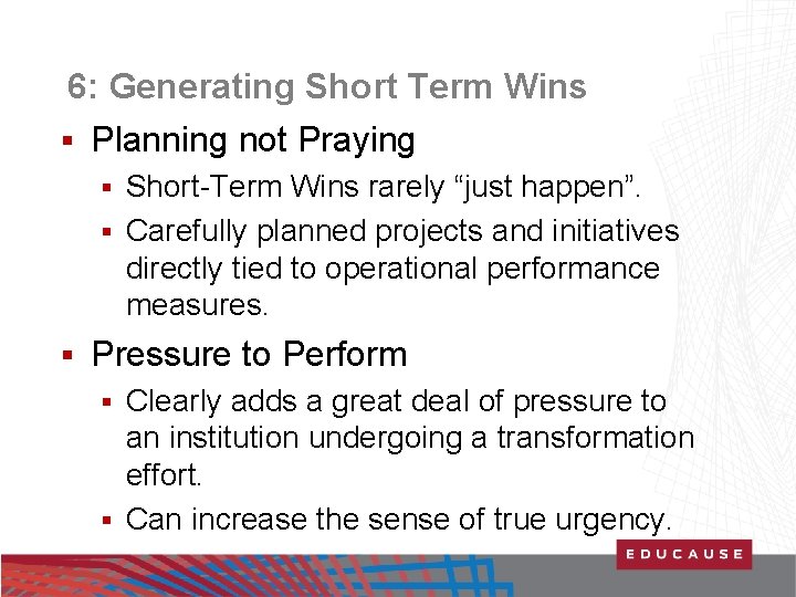 6: Generating Short Term Wins § Planning not Praying Short-Term Wins rarely “just happen”.