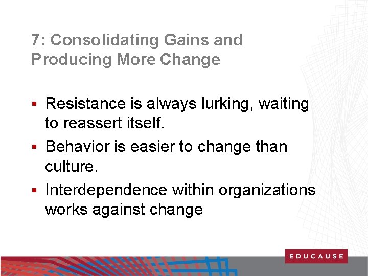 7: Consolidating Gains and Producing More Change Resistance is always lurking, waiting to reassert