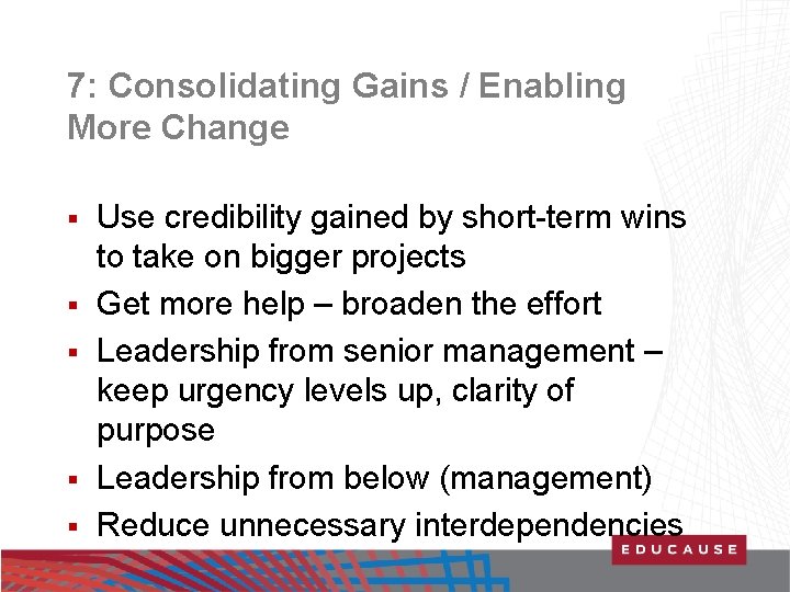 7: Consolidating Gains / Enabling More Change § § § Use credibility gained by