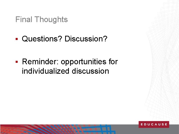 Final Thoughts § Questions? Discussion? § Reminder: opportunities for individualized discussion 