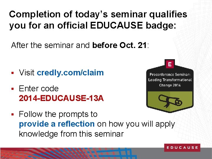 Completion of today’s seminar qualifies you for an official EDUCAUSE badge: After the seminar