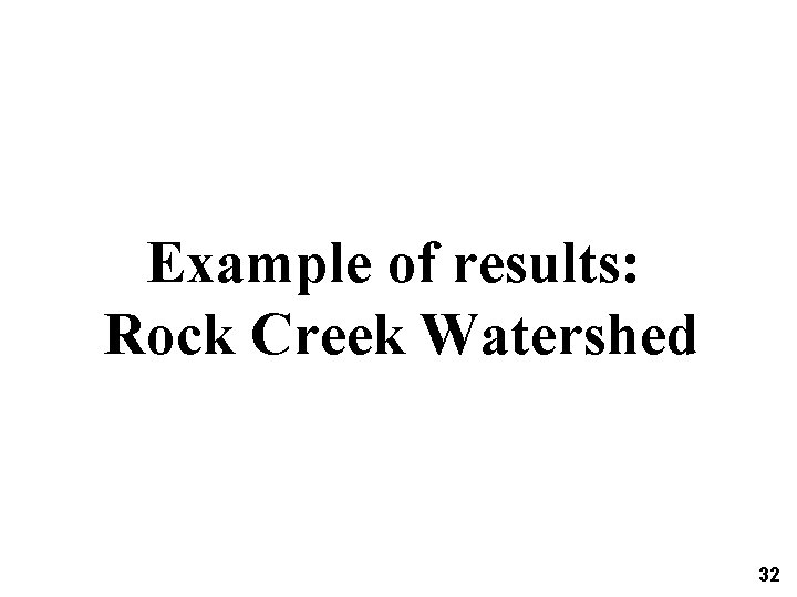 Example of results: Rock Creek Watershed 32 
