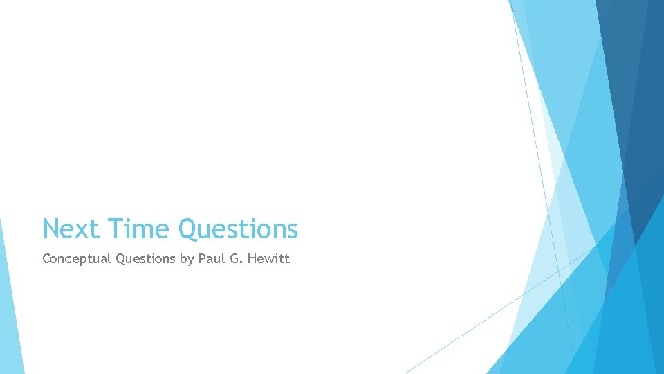 Next Time Questions Conceptual Questions by Paul G. Hewitt 