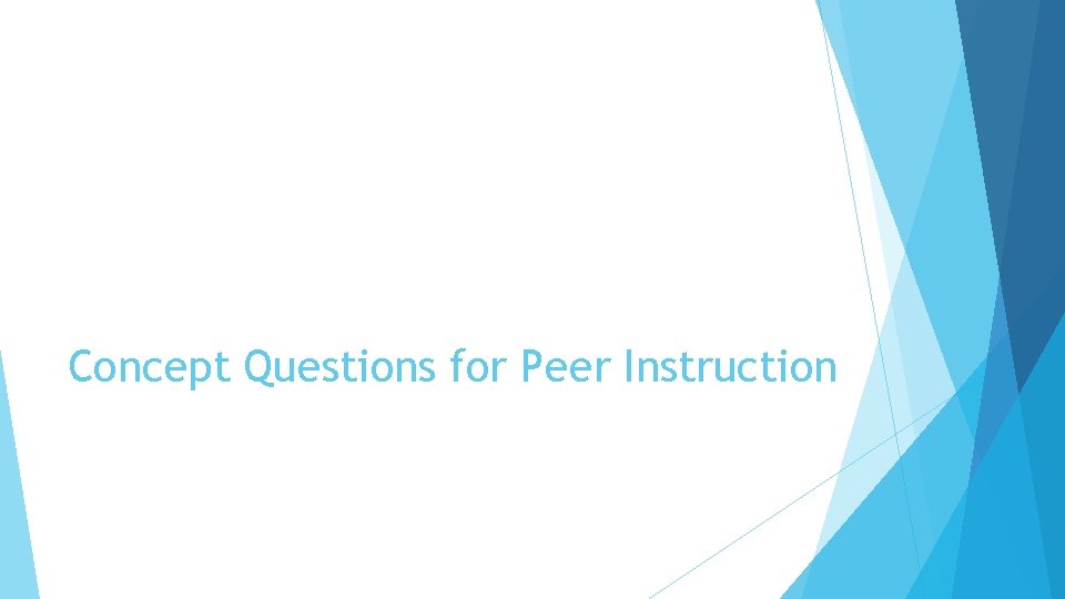 Concept Questions for Peer Instruction 