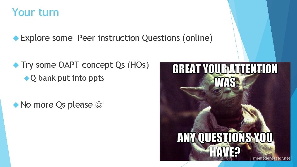 Your turn Explore Try some OAPT concept Qs (HOs) Q No some Peer instruction