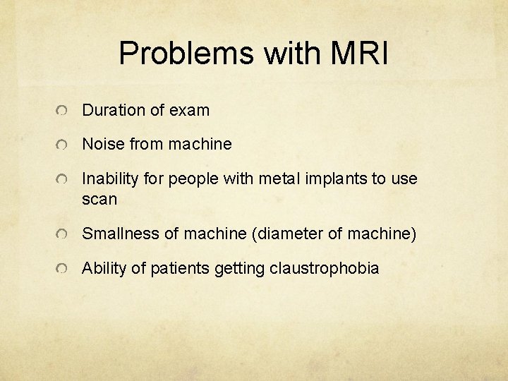 Problems with MRI Duration of exam Noise from machine Inability for people with metal