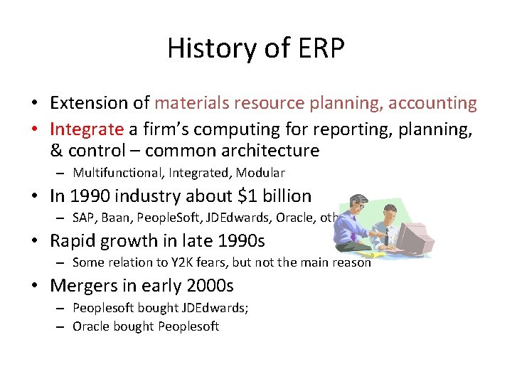 History of ERP • Extension of materials resource planning, accounting • Integrate a firm’s