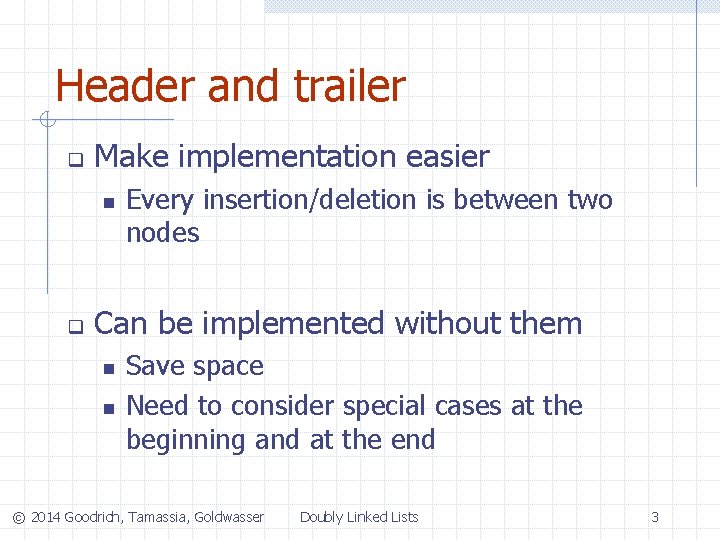 Header and trailer q Make implementation easier n q Every insertion/deletion is between two
