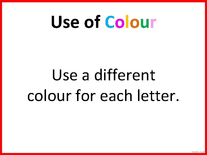 Use of Colour Use a different colour for each letter. 